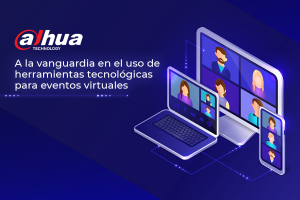 Dahua Technology a la vanguardia en el uso de herramientas tecnológicas para eventos virtuales